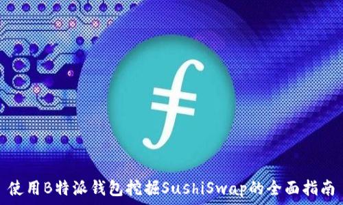   
使用B特派钱包挖掘SushiSwap的全面指南