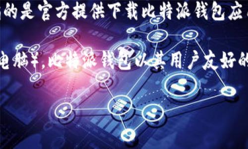 比特派（Bitpie）是一款加密货币钱包，专门用于存储、管理和交易各种数字资产。比特派下载网站通常指的是官方提供下载比特派钱包应用的页面，用户可以在此处获取到适合自己设备的比特派钱包安装包，从而安全地管理他们的加密货币。

在软件的官网上，用户可以找到相应的下载链接，通常支持多种操作系统和设备（如iOS、Android和桌面电脑）。比特派钱包以其用户友好的界面和安全性受到许多用户的青睐。

如果你对比特派下载网站或比特派钱包有更多的疑问，或者想了解其功能、特点等内容，欢迎随时提出！