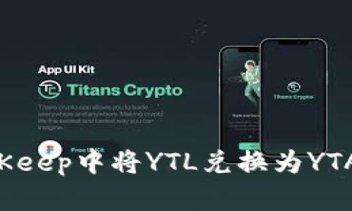 如何在BitKeep中将YTL兑换为YTA：全面指南