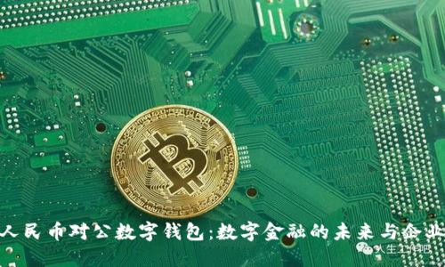 数字人民币对公数字钱包：数字金融的未来与企业机遇