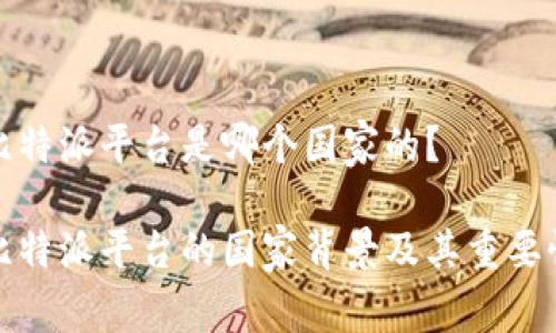 比特派平台是哪个国家的？

比特派平台的国家背景及其重要性
