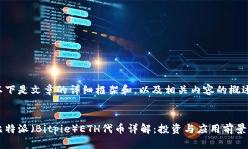 以下是文章的详细框架和，以及相关内容的概述：


比特派（Bitpie）ETH代币详解：投资与应用前景