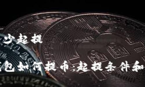 比特派多少起提

比特派钱包如何提币：起提条件和流程详解