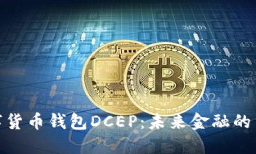 央行数字货币钱包DCEP：未来金融的重要突破