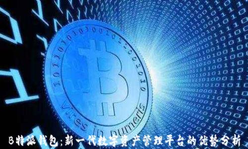 
B特派钱包：新一代数字资产管理平台的优势分析