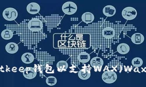 如何注册Bitkeep钱包以支持WAX（Waxp）交易指南