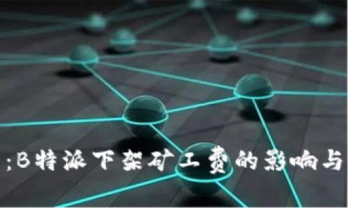 全面解析：B特派下架矿工费的影响与应对策略