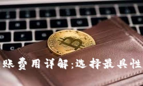 数字货币钱包转账费用详解：选择最具性价比的转账方式