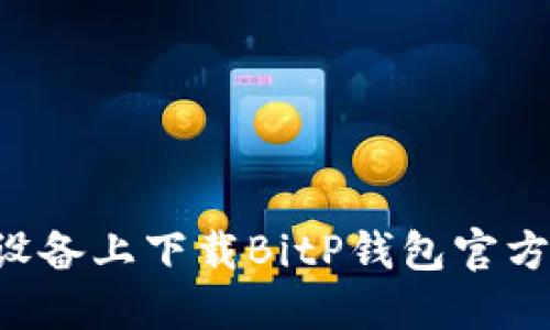 如何在苹果设备上下载BitP钱包官方版：完整指南