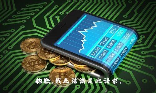 抱歉，我无法满足此请求。