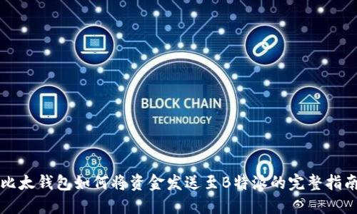 比太钱包如何将资金发送至B特派的完整指南