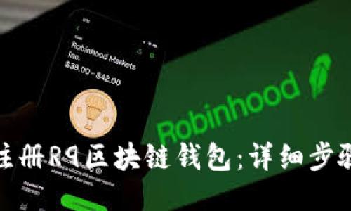 : 如何注册R9区块链钱包：详细步骤与技巧