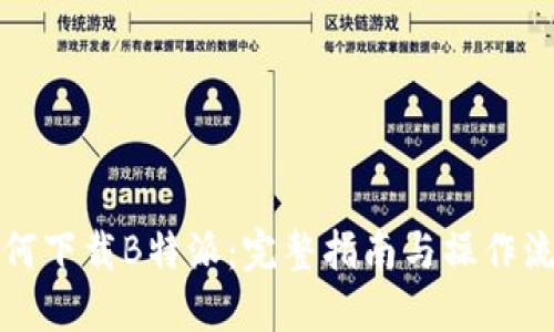 如何下载B特派：完整指南与操作流程