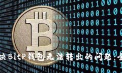 如何解决BitP钱包无法转出的问题：全面指南