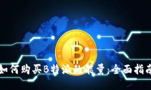如何购买B特派的能量：全面指南