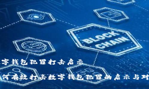 数字钱包犯罪打击启示 

如何有效打击数字钱包犯罪的启示与对策