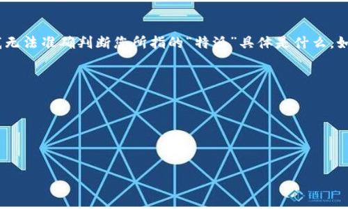 特派（B Special）是一种在市场中较为常见的品牌或产品名称，然而在没有更具体的上下文或背景信息的情况下，我无法准确判断您所指的“特派”具体是什么。如果您能提供更详细的信息，例如：“特派”是指特定的软件、商品还是其他类型的产品，那我将能更好地回答您的问题。

如果您指的是一种软件或应用程序，通常，软件会有多个版本或更新，比如：

1. **基础版本**：通常是软件的最初版本，包含核心功能。
2. **专业版**：相比基础版本，专业版可能提供更多的高级功能，适合专业用户。
3. **企业版**：为了满足企业用户的需求，通常包含更多的管理工具和支持。

如果您指的是另外的类型，请明确说明，以便我能给出更准确的信息。