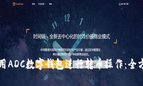 如何使用ADC数字钱包进行转币操作：全方位指南