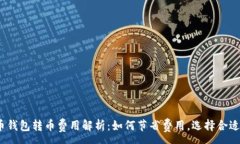 :数字货币钱包转币费用解析：如何节省费用，选