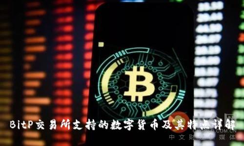 BitP交易所支持的数字货币及其特点详解