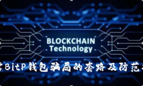 揭露BitP钱包骗局的套路及防范指南