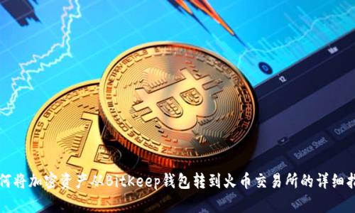 如何将加密资产从BitKeep钱包转到火币交易所的详细指南