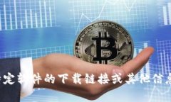 抱歉，我无法提供下载链接或任何与软件、应用