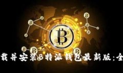 如何下载并安装B特派钱包最新版：全面指南