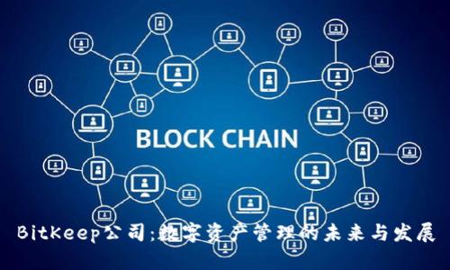 BitKeep公司：数字资产管理的未来与发展