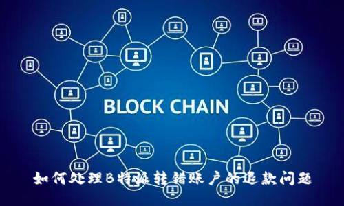 如何处理B特派转错账户的退款问题