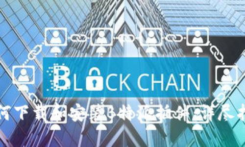 如何下载和安装B特派插件：详尽指南