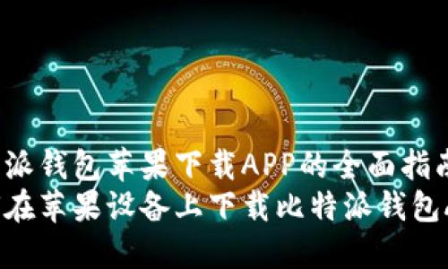 比特派钱包苹果下载APP的全面指南  
如何在苹果设备上下载比特派钱包APP？