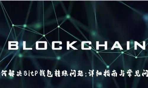 如何解决BitP钱包转账问题：详细指南与常见问答