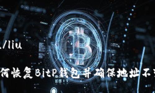 liu/liu

如何恢复BitP钱包并确保地址不变？