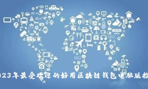 2023年最受欢迎的好用区块链钱包电脑版推荐