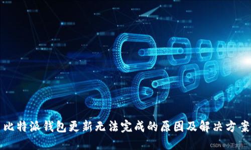 比特派钱包更新无法完成的原因及解决方案