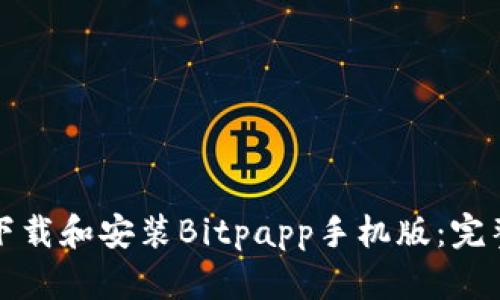 如何下载和安装Bitpapp手机版：完整指南