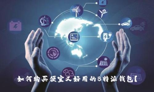 如何购买便宜又好用的B特派钱包？