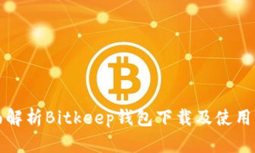 全面解析Bitkeep钱包下载及使用指南