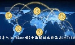 优秀: 比特派能导入imToken吗？全面解析比特派与