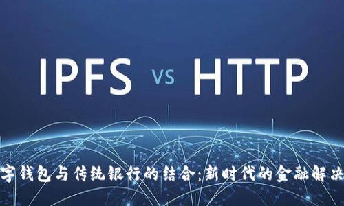 : 数字钱包与传统银行的结合：新时代的金融解决方案