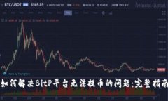 如何解决BitP平台无法提币的问题：完整指南