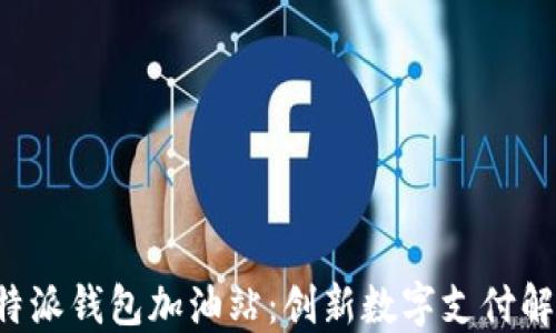 
探索B特派钱包加油站：创新数字支付解决方案