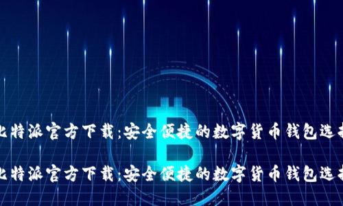 比特派官方下载：安全便捷的数字货币钱包选择

比特派官方下载：安全便捷的数字货币钱包选择