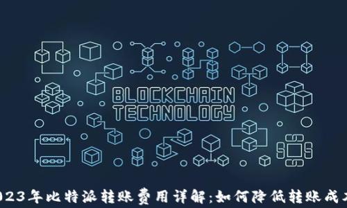 
2023年比特派转账费用详解：如何降低转账成本？