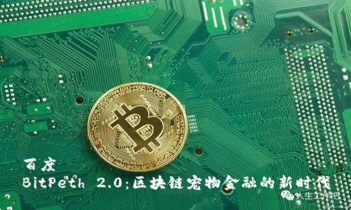 百度  
BitPeth 2.0：区块链宠物金融的新时代