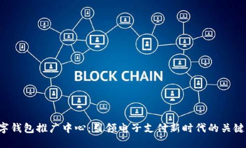  数字钱包推广中心：引领电子支付新时代的关键平台