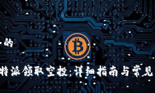 思考一个的 

如何在B特派领取空投：详细指南与常见问题解析