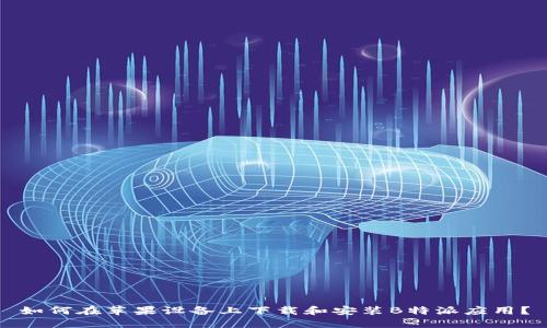 如何在苹果设备上下载和安装B特派应用？