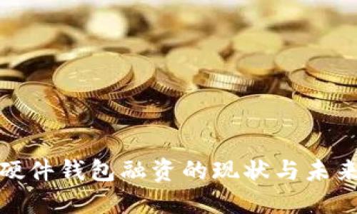 数字货币硬件钱包融资的现状与未来发展趋势